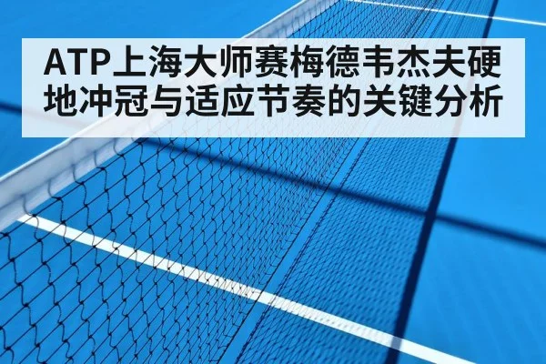 ATP上海大师赛梅德韦杰夫硬地冲冠与适应节奏的关键分析